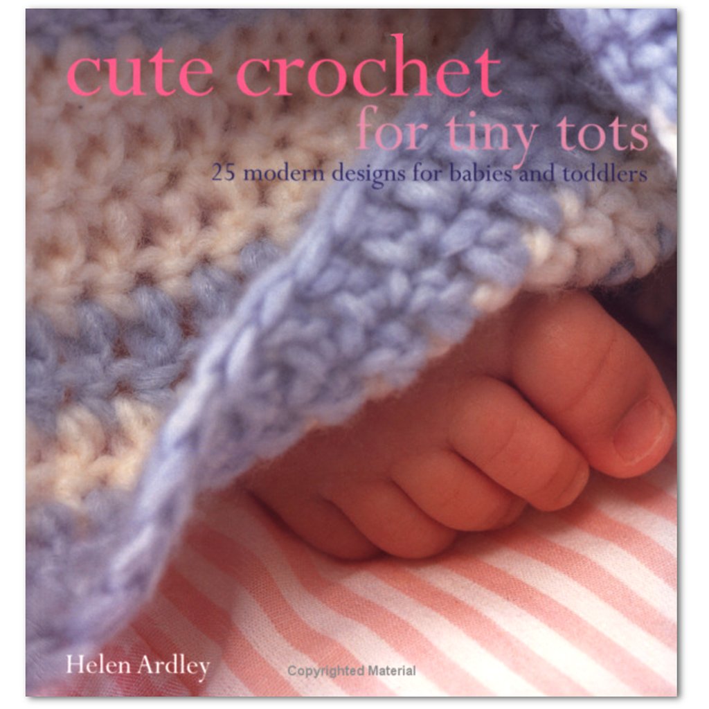 Crochet Patterns for Babies & Kids | Cute Crochet for Tiny Tots Cute Crochet for Tiny Tots by Helen Ardley Yarn Designers Boutique