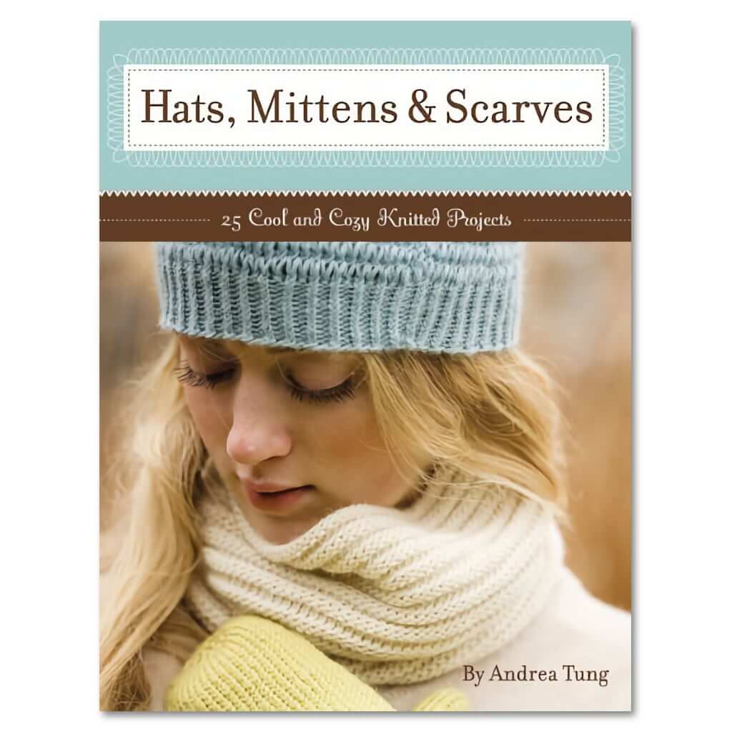 Knitting Patterns | Hats, Mittens & Scarves: 25 Cool & Cozy Knits Hats, Mittens & Scarves: 25 Cool and Cozy Knitted Projects by Andrea Tung Yarn Designers Boutique