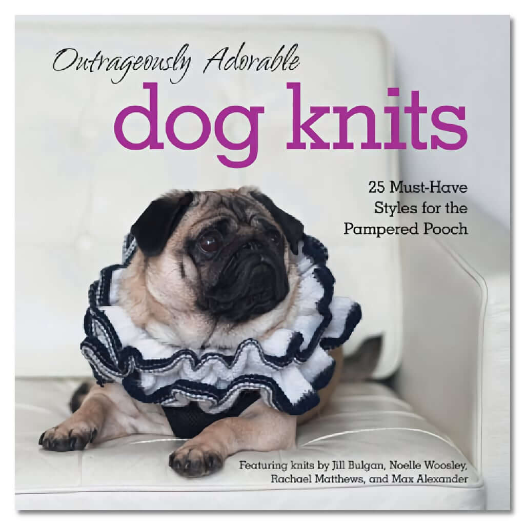 Dog Knitting Patterns | Outrageously Adorable Dog Knits Outrageously Adorable Dog Knits: 25 Must-Have Styles for the Pampered Pooch Yarn Designers Boutique