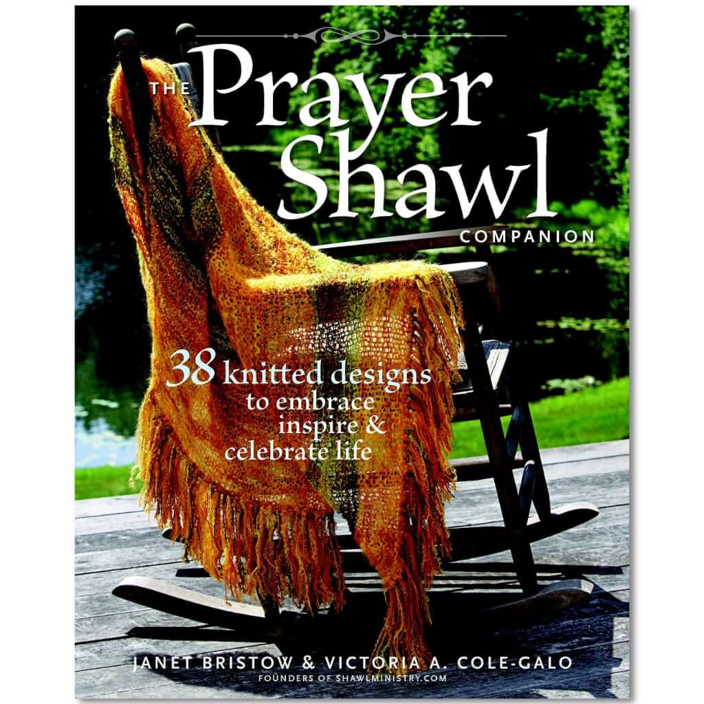 The Prayer Shawl Companion Book: 38 Knitted Designs to Embrace Life The Prayer Shawl Companion Book: 38 Knitted Designs to Embrace, Inspire, and Celebrate Life Yarn Designers Boutique