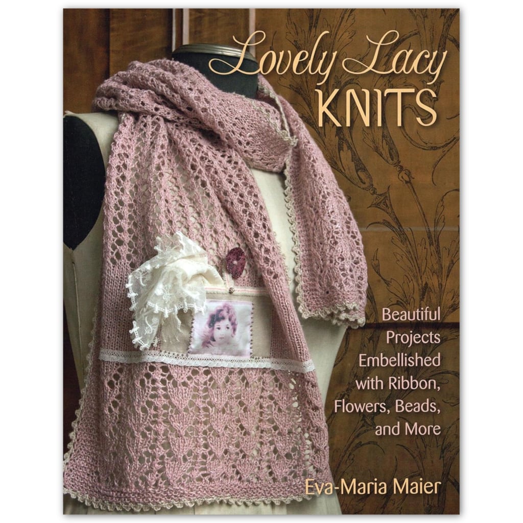 Lace Knitting Patterns, Lovely Lacy Knits: Beautiful Projects Embellished with Ribbon, Flowers, Beads & More