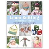 Loom Knitting for Babies & Toddlers: More Than 30 Easy Baby Patterns Loom Knitting for Babies & Toddlers: More Than 30 Easy No-Needle Designs Yarn Designers Boutique