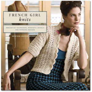 Knitting Patterns | French Girl Knits by Kristeen Griffin-Grimes French Girl Knits Pattern Book by Kristeen Griffin-Grimes Yarn Designers Boutique