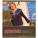 Custom Knits: Unleash Your Inner Designer, Modify Any Knitting Pattern Custom Knits: Unleash Your Inner Designer with Top-Down & Improvisational Techniques Yarn Designers Boutique