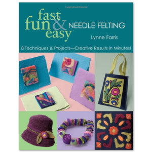 How to Felt | Fast, Fun & Easy Needle Felting: 8 Techniques & Projects Fast, Fun & Easy Needle Felting: 8 Techniques & Projects - Creative Results in Minutes! Yarn Designers Boutique